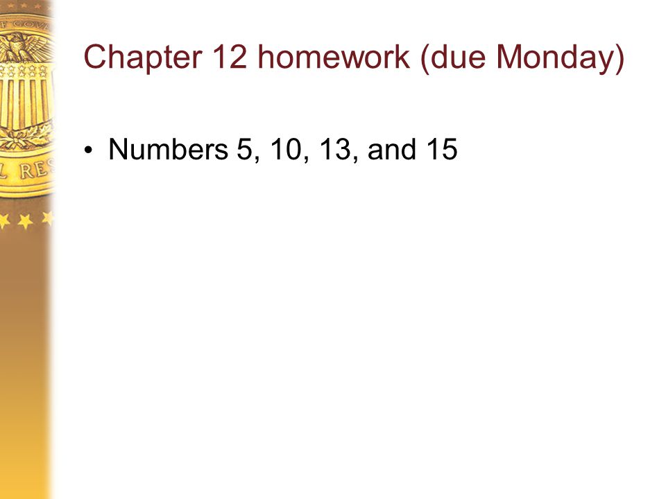 Chapter 12 homework (due Monday) Numbers 5, 10, 13, and 15
