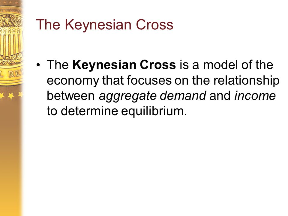The Keynesian Cross is a model of the economy that focuses on the relationship between aggregate demand and income to determine equilibrium.