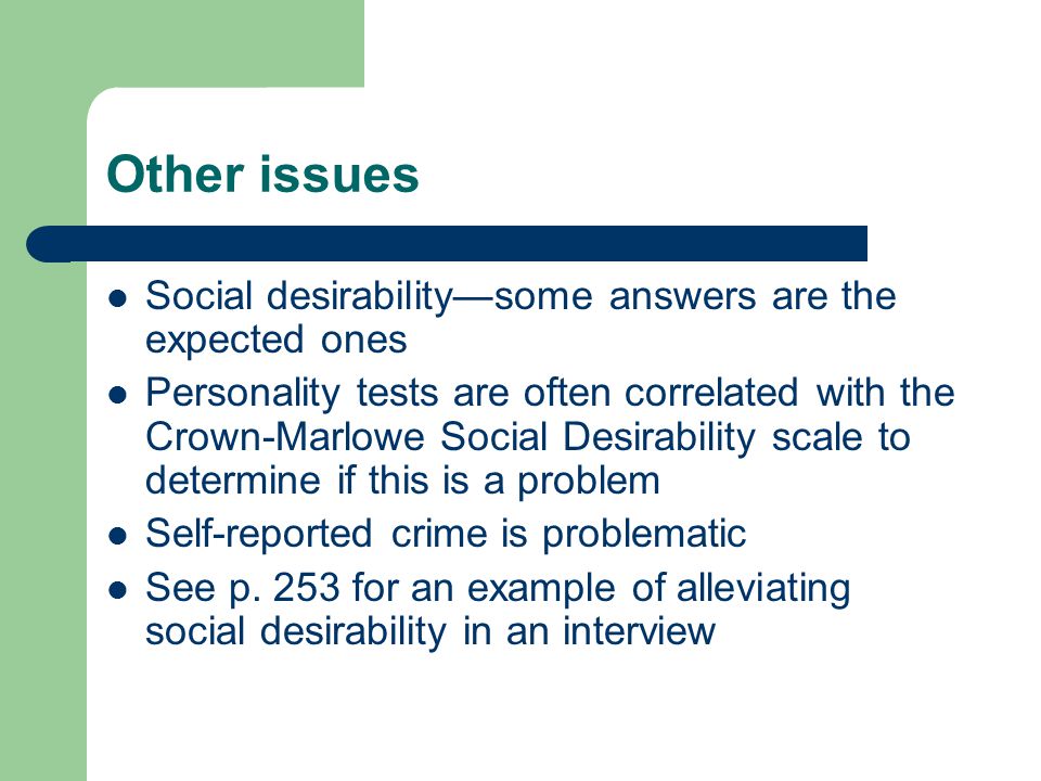 Other issues Social desirability—some answers are the expected ones Personality tests are often correlated with the Crown-Marlowe Social Desirability scale to determine if this is a problem Self-reported crime is problematic See p.