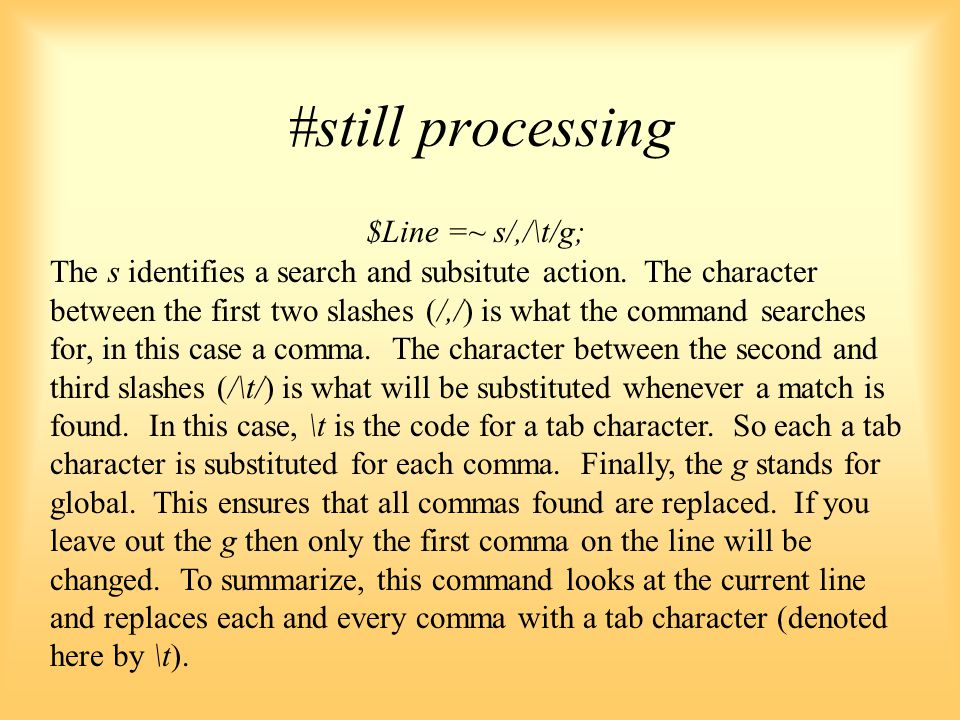 #still processing $Line =~ s/,/\t/g; The s identifies a search and subsitute action.