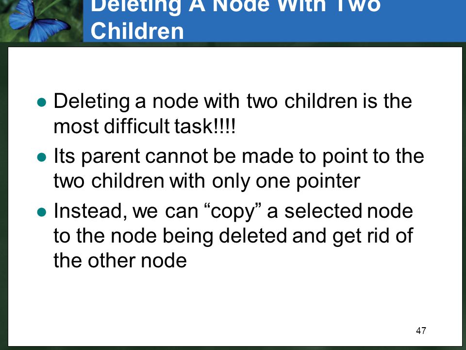 47 Deleting A Node With Two Children l Deleting a node with two children is the most difficult task!!!.