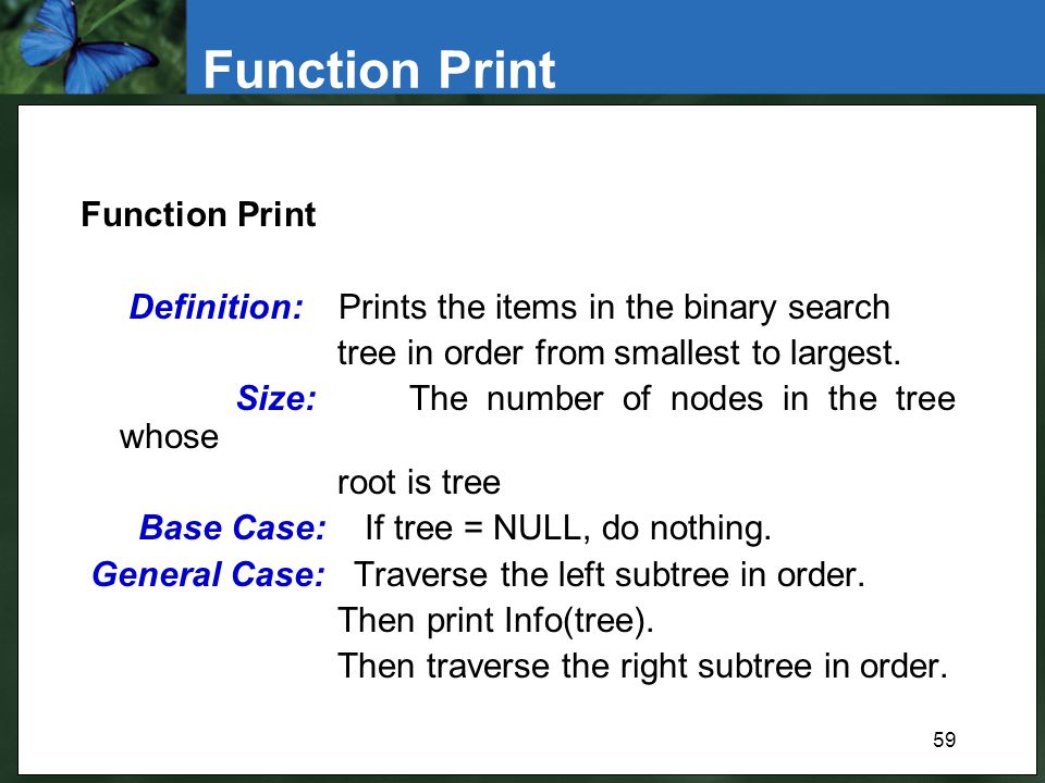 59 Function Print Definition: Prints the items in the binary search tree in order from smallest to largest.