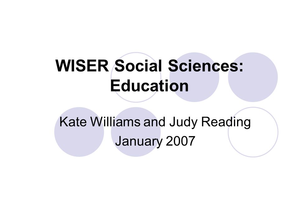 WISER Social Sciences: Education Kate Williams and Judy Reading January 2007