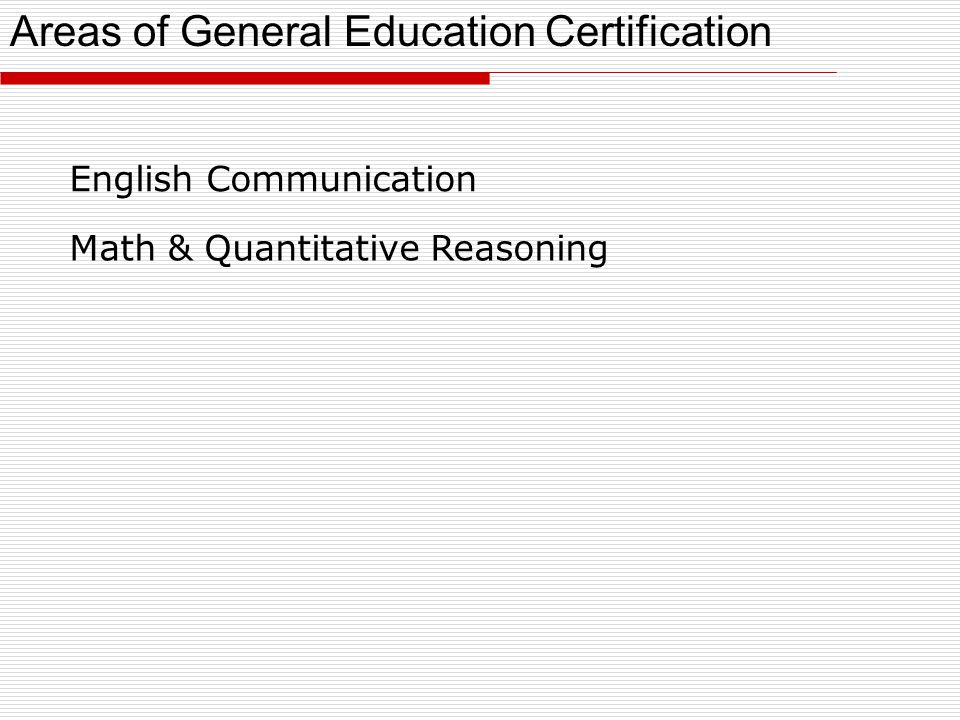 English Communication Math & Quantitative Reasoning Areas of General Education Certification
