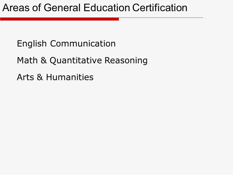 English Communication Math & Quantitative Reasoning Arts & Humanities Areas of General Education Certification