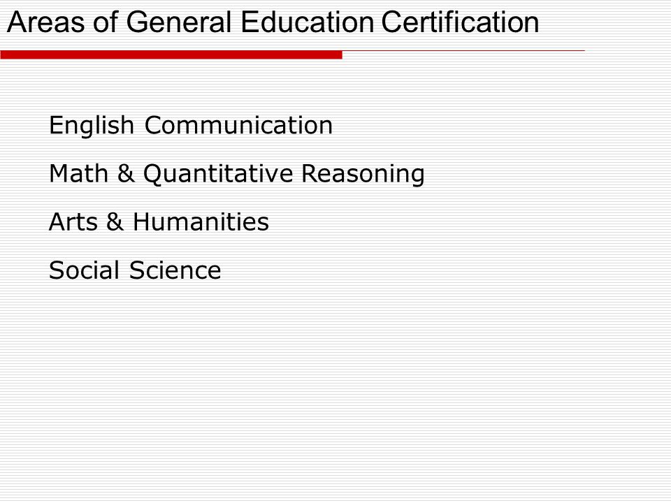 English Communication Math & Quantitative Reasoning Arts & Humanities Social Science Areas of General Education Certification