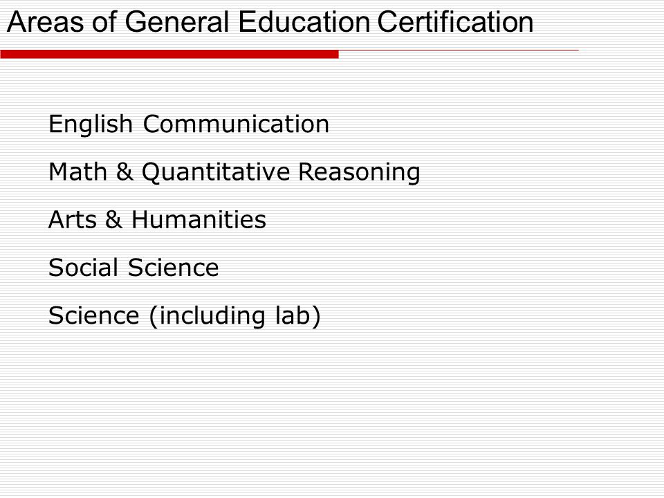 English Communication Math & Quantitative Reasoning Arts & Humanities Social Science Science (including lab) Areas of General Education Certification