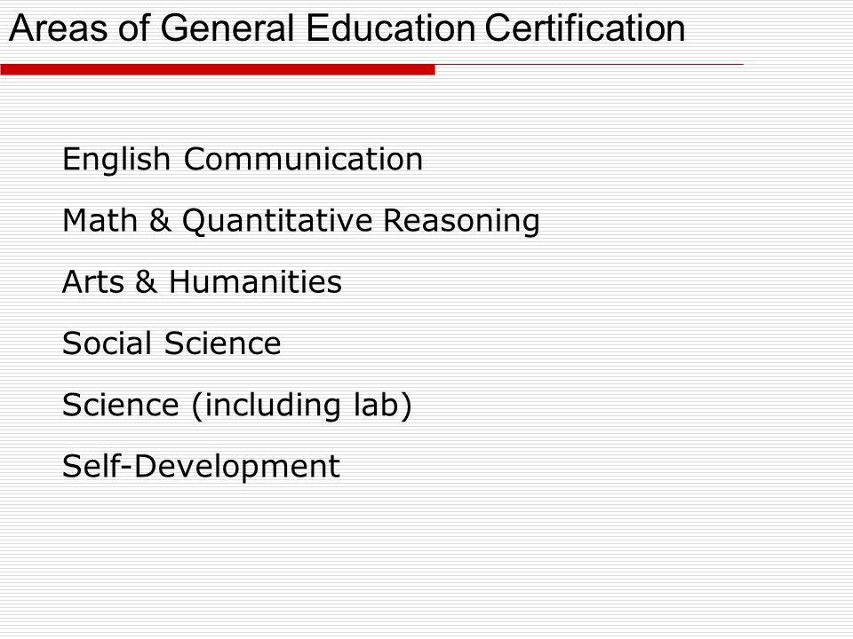 English Communication Math & Quantitative Reasoning Arts & Humanities Social Science Science (including lab) Self-Development Areas of General Education Certification