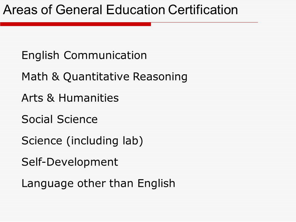English Communication Math & Quantitative Reasoning Arts & Humanities Social Science Science (including lab) Self-Development Language other than English Areas of General Education Certification