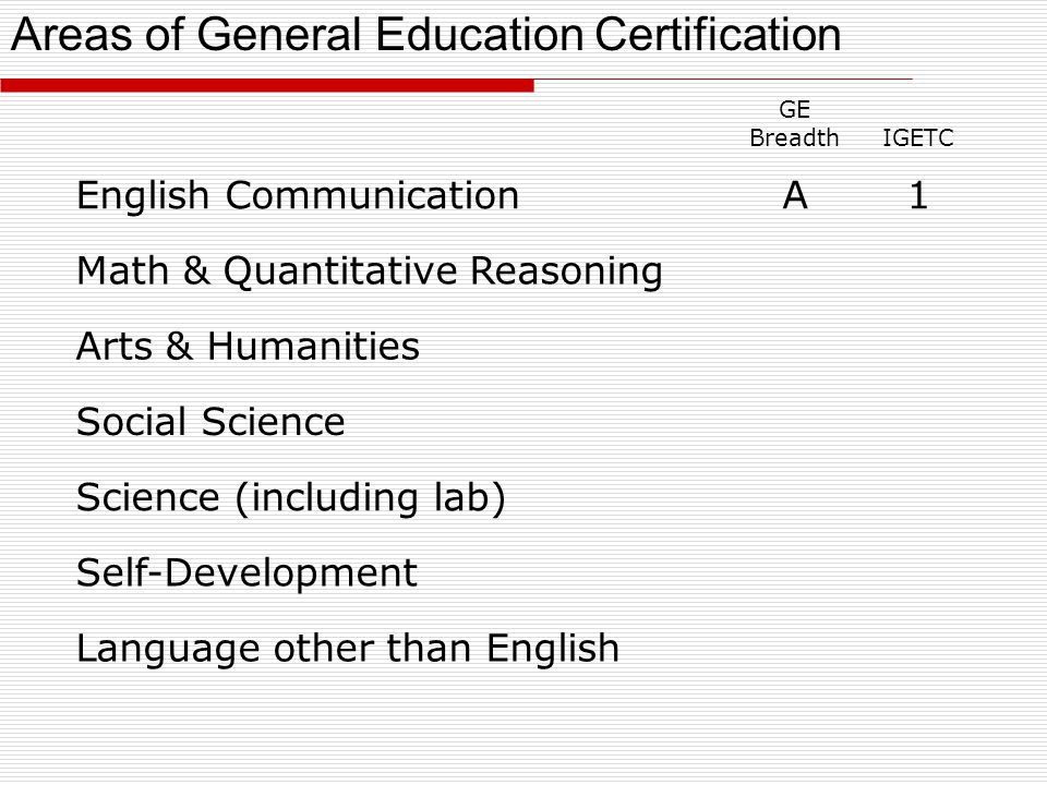 GE BreadthIGETC English CommunicationA1 Math & Quantitative Reasoning Arts & Humanities Social Science Science (including lab) Self-Development Language other than English Areas of General Education Certification