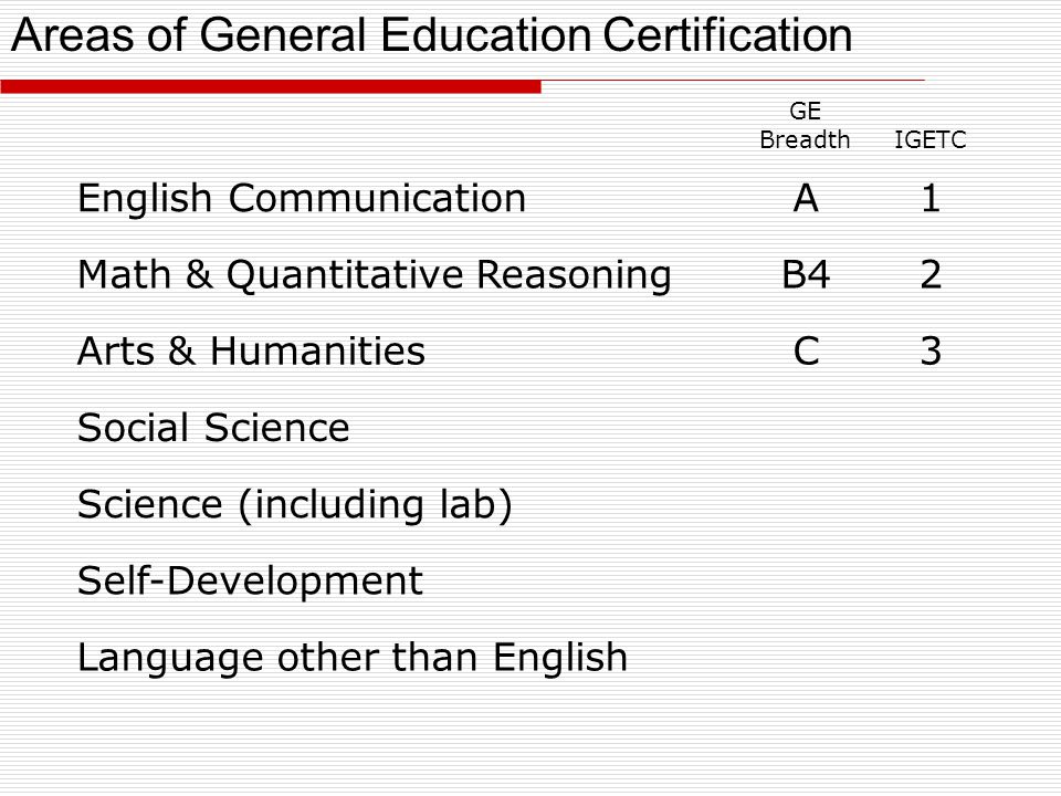 GE BreadthIGETC English CommunicationA1 Math & Quantitative ReasoningB42 Arts & HumanitiesC3 Social Science Science (including lab) Self-Development Language other than English Areas of General Education Certification
