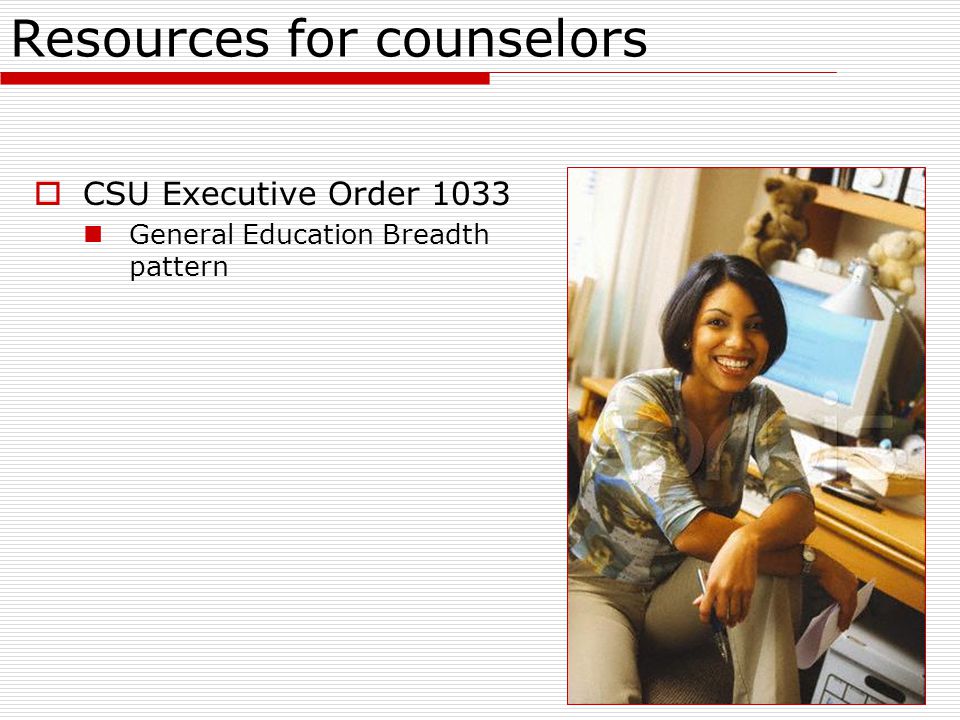Resources for counselors  CSU Executive Order 1033 General Education Breadth pattern