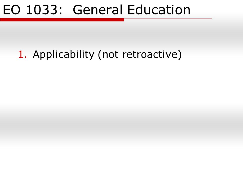 EO 1033: General Education 1.Applicability (not retroactive)