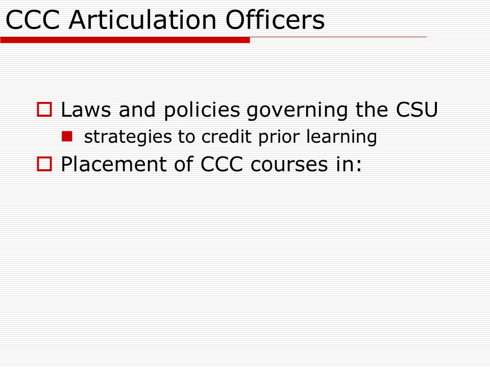 CCC Articulation Officers  Laws and policies governing the CSU strategies to credit prior learning  Placement of CCC courses in: