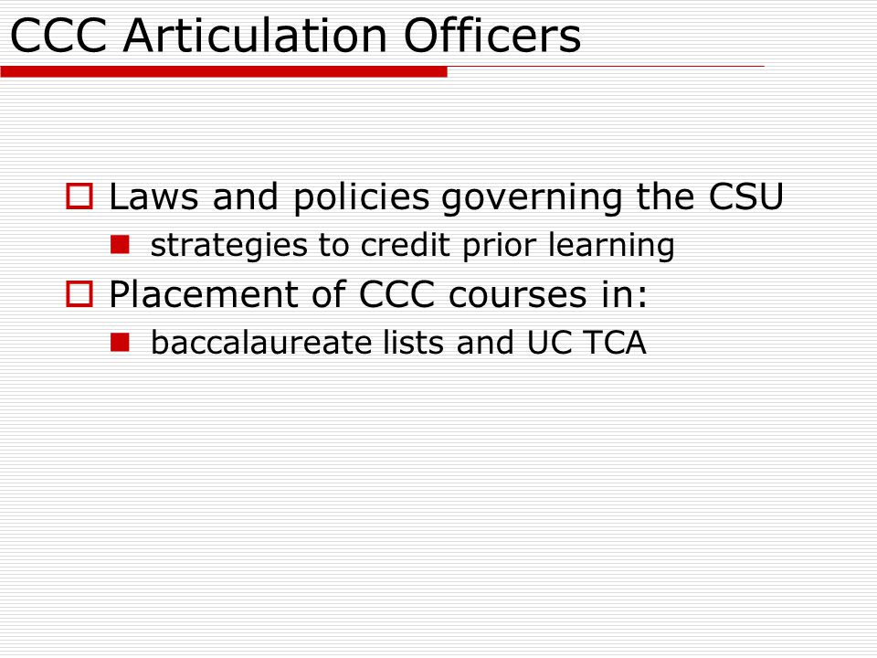 CCC Articulation Officers  Laws and policies governing the CSU strategies to credit prior learning  Placement of CCC courses in: baccalaureate lists and UC TCA