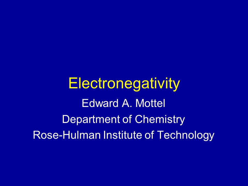 Electronegativity Edward A. Mottel Department of Chemistry Rose-Hulman Institute of Technology