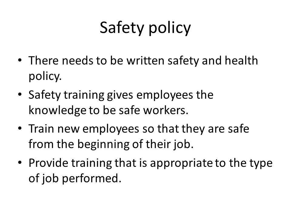 Safety policy There needs to be written safety and health policy.