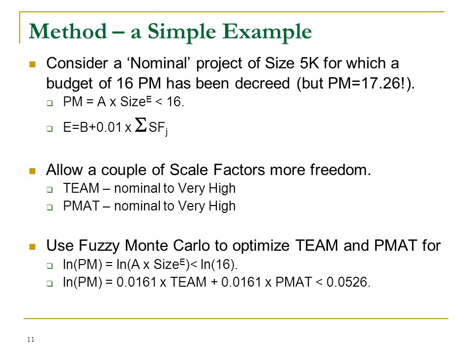 11 Method – a Simple Example Consider a ‘Nominal’ project of Size 5K for which a budget of 16 PM has been decreed (but PM=17.26!).