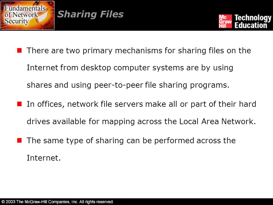 Sharing Files There are two primary mechanisms for sharing files on the Internet from desktop computer systems are by using shares and using peer-to-peer file sharing programs.