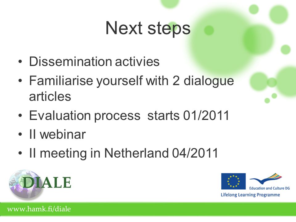 Next steps Dissemination activies Familiarise yourself with 2 dialogue articles Evaluation process starts 01/2011 II webinar II meeting in Netherland 04/2011