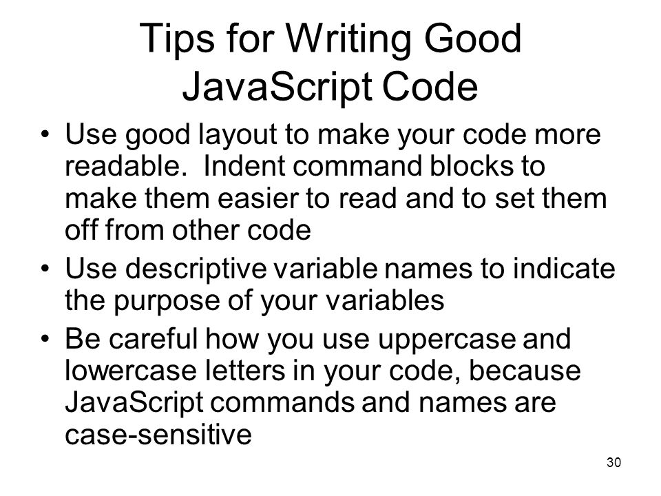 30 Tips for Writing Good JavaScript Code Use good layout to make your code more readable.