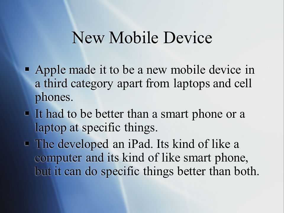 New Mobile Device  Apple made it to be a new mobile device in a third category apart from laptops and cell phones.