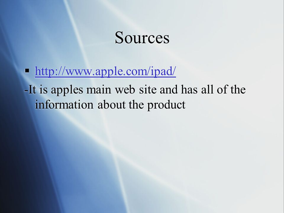 Sources      -It is apples main web site and has all of the information about the product      -It is apples main web site and has all of the information about the product