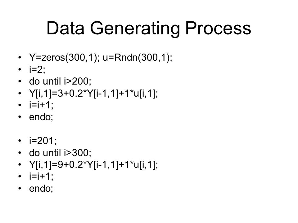 Unit Root Test and Structural Change. Data Generating Process  Y=zeros(300,1); u=Rndn(300,1); i=2; do until i>200;  Y[i,1]=3+0.2*Y[i-1,1]+1*u[i,1]; i=i+1; - ppt download