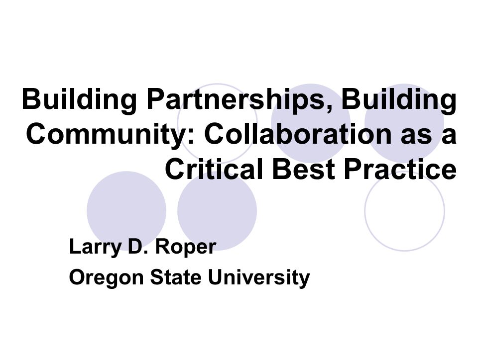 Building Partnerships, Building Community: Collaboration as a Critical Best Practice Larry D.