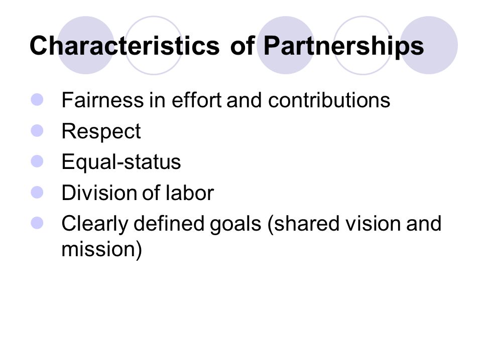 Characteristics of Partnerships Fairness in effort and contributions Respect Equal-status Division of labor Clearly defined goals (shared vision and mission)