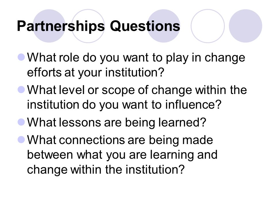 Partnerships Questions What role do you want to play in change efforts at your institution.