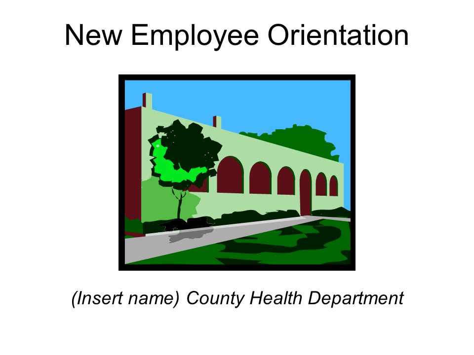 New Employee Orientation (Insert name) County Health Department