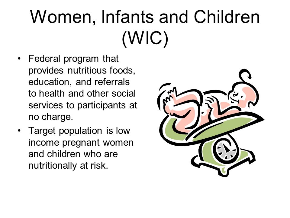 Women, Infants and Children (WIC) Federal program that provides nutritious foods, education, and referrals to health and other social services to participants at no charge.