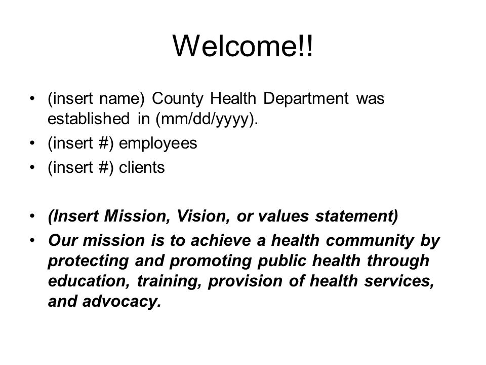 Welcome!. (insert name) County Health Department was established in (mm/dd/yyyy).