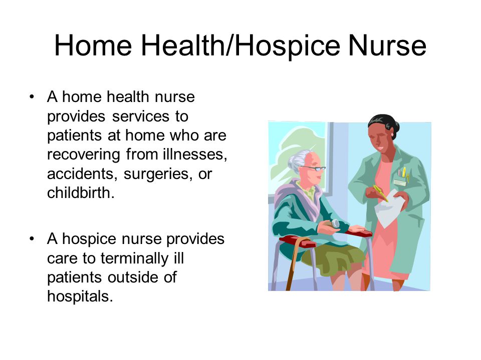 A home health nurse provides services to patients at home who are recovering from illnesses, accidents, surgeries, or childbirth.