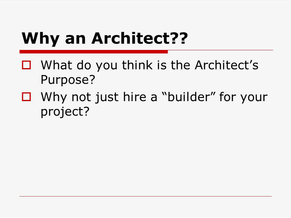 Why an Architect .  What do you think is the Architect’s Purpose.