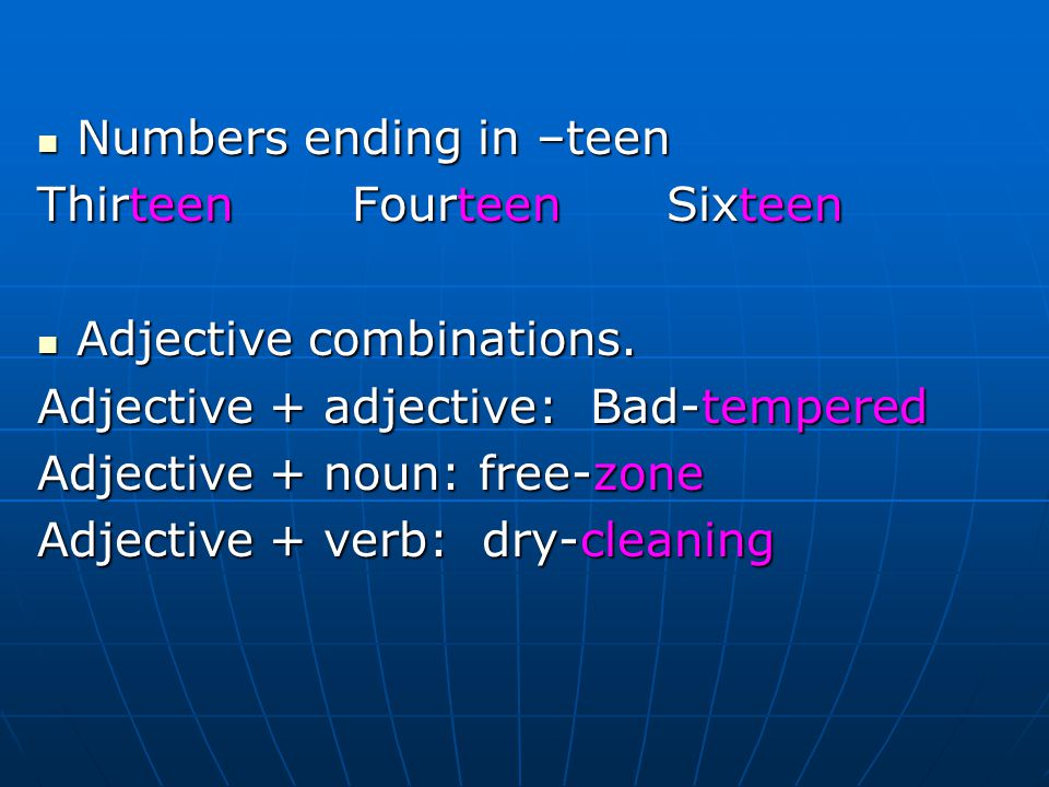 Numbers ending in –teen Numbers ending in –teen ThirteenFourteenSixteen Adjective combinations.