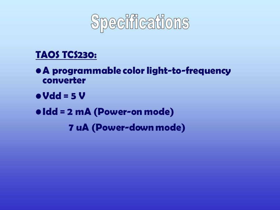 TAOS TCS230: A programmable color light-to-frequency converter Vdd = 5 V Idd = 2 mA (Power-on mode) 7 uA (Power-down mode)