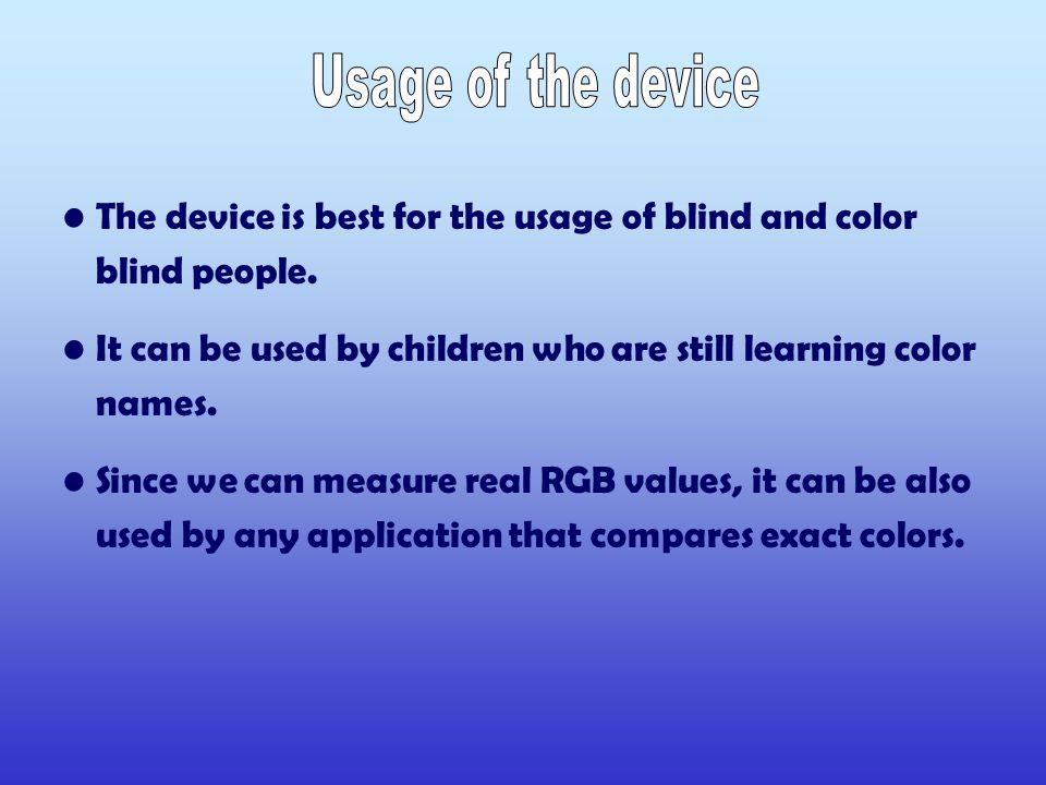 The device is best for the usage of blind and color blind people.