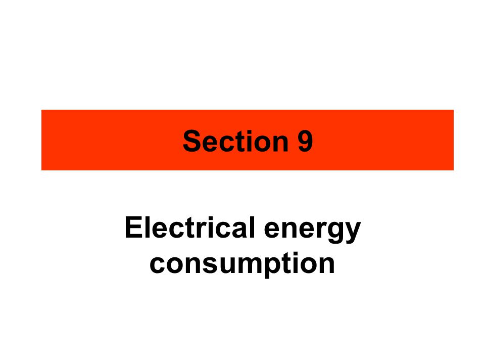 Electrical energy consumption Section 9