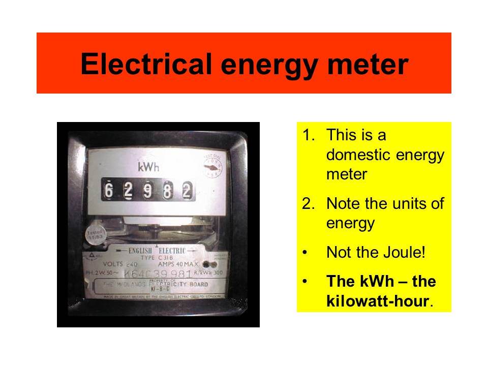 Electrical energy meter 1.This is a domestic energy meter 2.Note the units of energy Not the Joule.