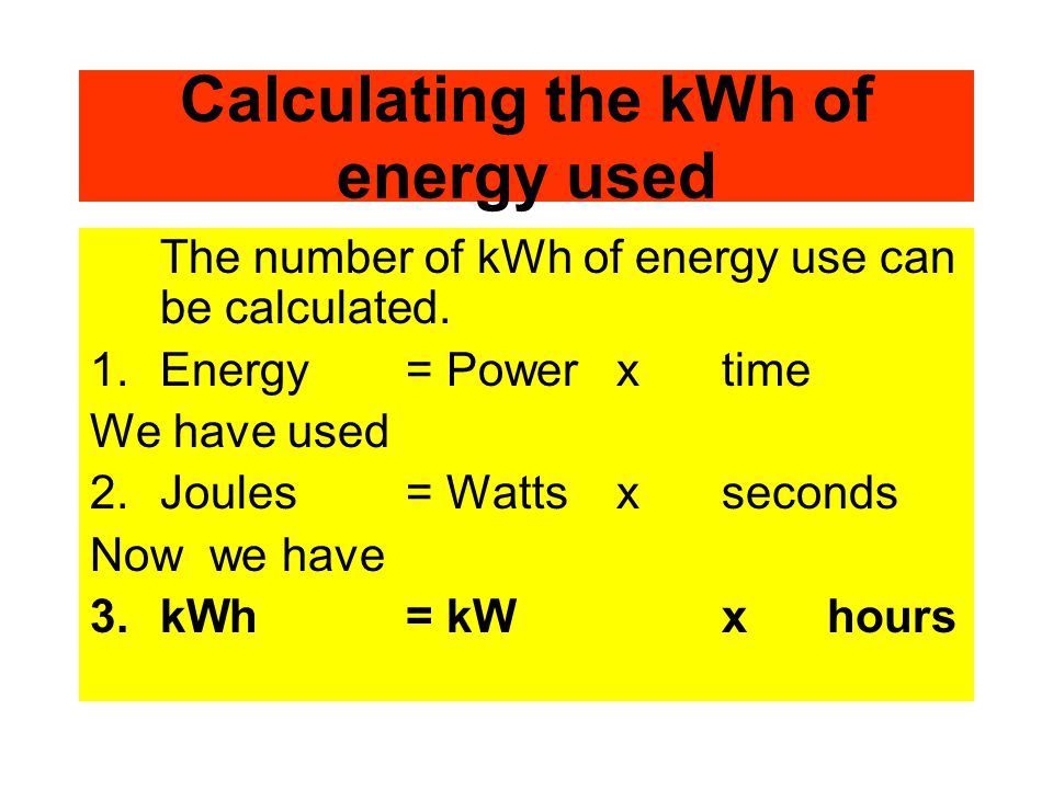 Calculating the kWh of energy used The number of kWh of energy use can be calculated.