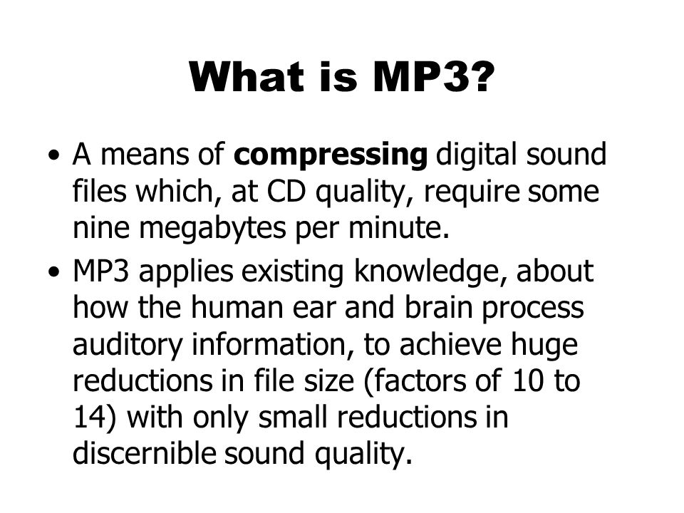 M P 3. A means of compressing digital sound files which, at CD quality,  require some nine megabytes per minute. MP3 applies existing knowledge,  about. - ppt download
