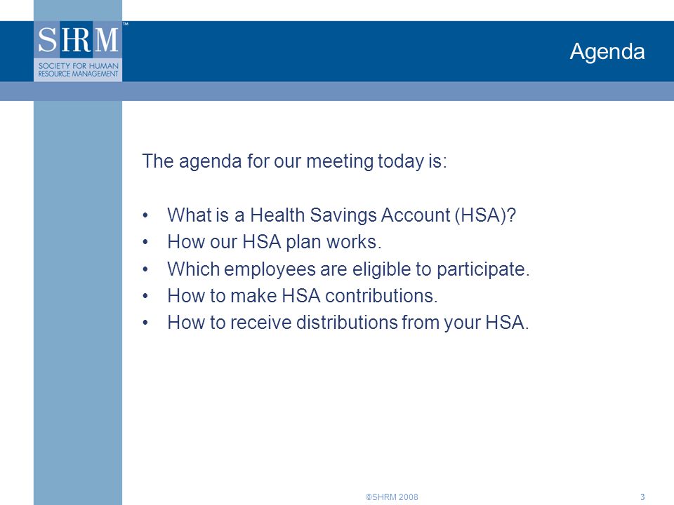 ©SHRM Agenda The agenda for our meeting today is: What is a Health Savings Account (HSA).