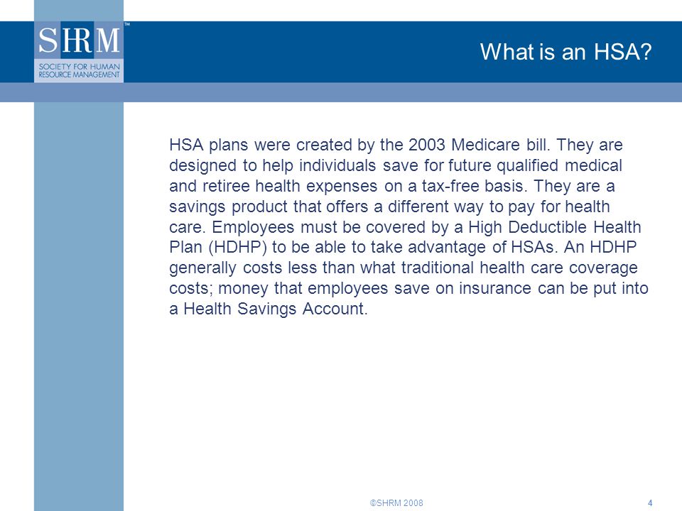 ©SHRM 2008 What is an HSA. HSA plans were created by the 2003 Medicare bill.