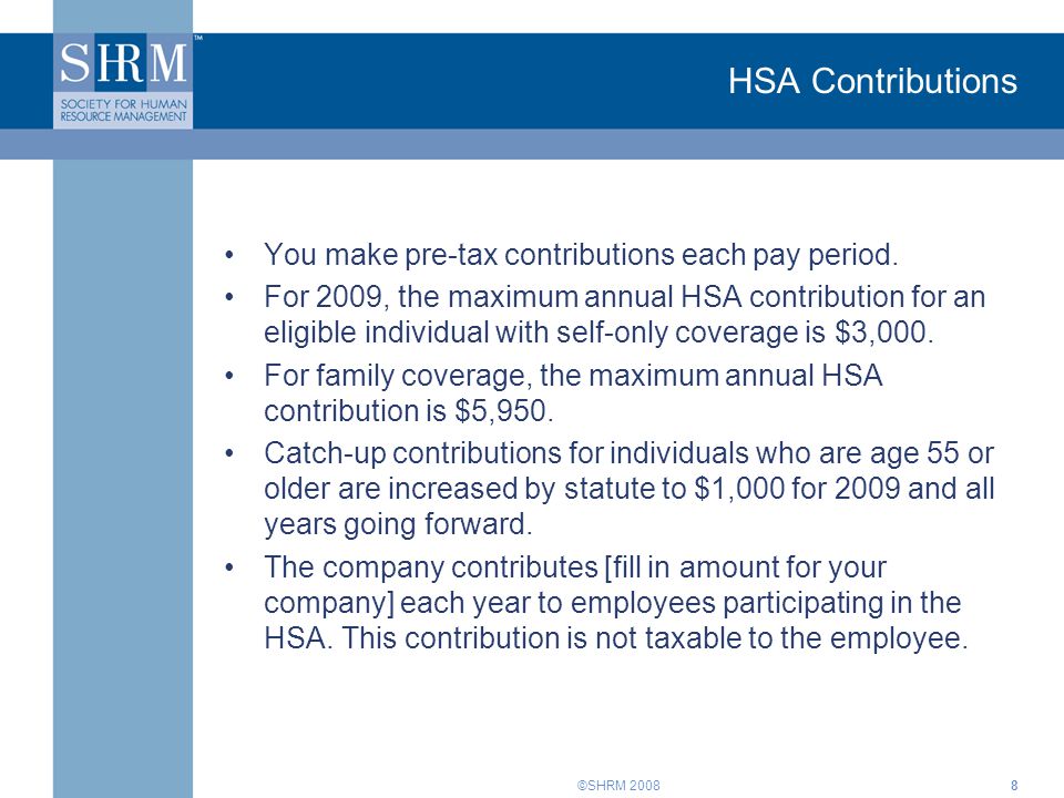 ©SHRM HSA Contributions You make pre-tax contributions each pay period.