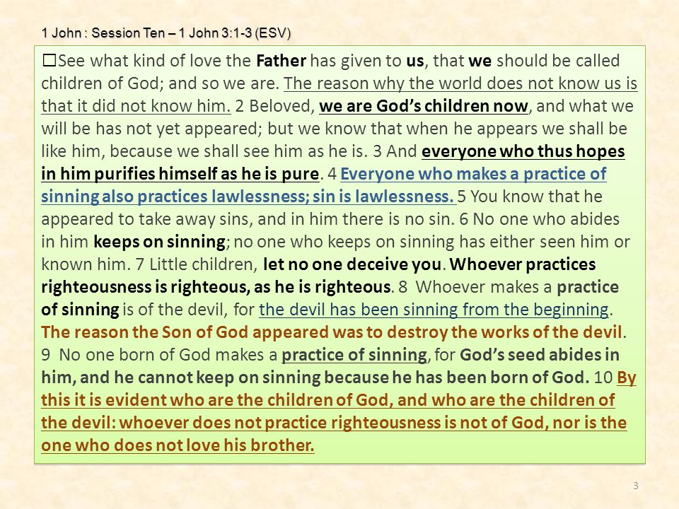 3 1 John : Session Ten – 1 John 3:1-3 (ESV) See what kind of love the Father has given to us, that we should be called children of God; and so we are.