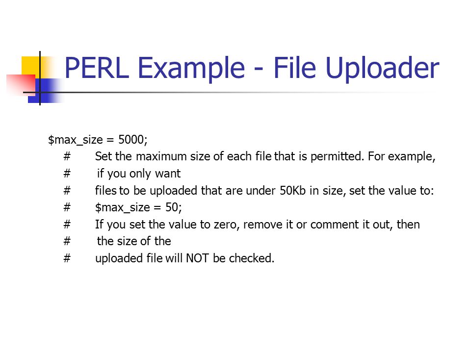 PERL Example - File Uploader $max_size = 5000; #Set the maximum size of each file that is permitted.