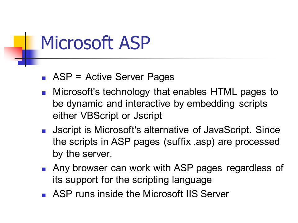 Microsoft ASP ASP = Active Server Pages Microsoft s technology that enables HTML pages to be dynamic and interactive by embedding scripts either VBScript or Jscript Jscript is Microsoft s alternative of JavaScript.