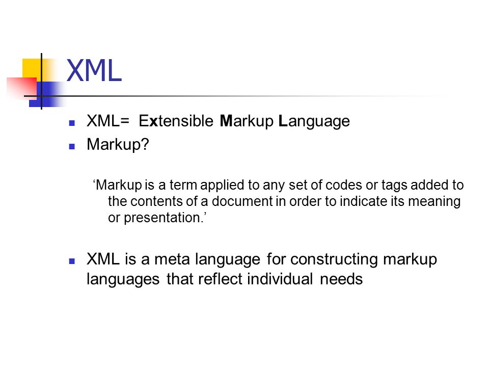 XML XML= Extensible Markup Language Markup.